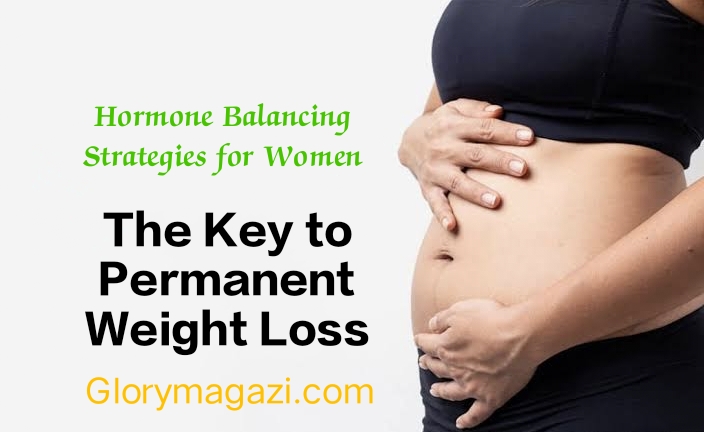 Hormone Balancing Strategies for Women: The Key to Permanent Weight Loss