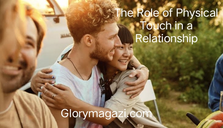 The Role of Physical Touch in a Relationship: Nurturing Bonds and Enhancing Intimacy